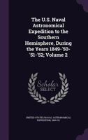 The U.S. Naval Astronomical Expedition to the Southern Hemisphere, During the Years 1849-'50-'51-'52, Volume 2 1278250565 Book Cover