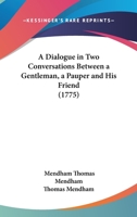 A Dialogue in Two Conversations Between a Gentleman, a Pauper and His Friend, Intended As an Answer to a Pamphlet ... by ... [R.] Potter Intitled Observations On the Poor Laws 1141215462 Book Cover