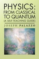 Physics: from Classical to Quantum: (A Self-Teaching Guide) 1728346746 Book Cover