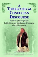 A Topography of Confucian Discourse: Politico-philosophical Reflections on Confucian Discourse Since Modernity 193190734X Book Cover