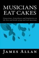 Musicians Eat Cakes: Connections, Coincidences and Similarities in the Lives and Deaths of Pop and Rock Musicians 1481001159 Book Cover