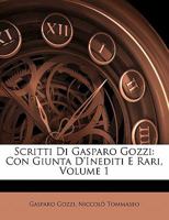 Scritti Di Gasparo Gozzi: Con Giunta D'inediti E Rari, Volume 1 1142649504 Book Cover