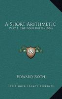 A Short Arithmetic: Part 1, the Four Rules 1436749875 Book Cover