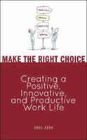 Make the Right Choice: Creating a Positive, Innovative and Productive Work Life 0470099291 Book Cover