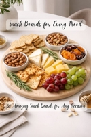 Snack Boards for Every Mood: 30 Amazing Snack Boards for Any Occasion (Board Recipes) B0GG4QP23V Book Cover