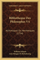 Bibliotheque Des Philosophes V4: Alchimiques Ou Hermetiques (1754) 1166068315 Book Cover