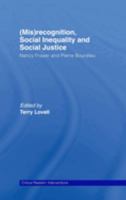 (Mis)recognition, Social Inequality and Social Justice: Nancy Fraser and Pierre Bourdieu (Critical Realism: Interventions) 0415464943 Book Cover