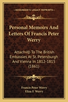 Personal Memoirs And Letters Of Francis Peter Werry: Attaché To The British Embassies At St. Petersburgh And Vienna In 1812-1815 1164909290 Book Cover
