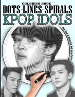 KPOP IDOLS DOTS LINES SPIRALS COLORING BOOK: Male Kpop Idols Coloring Book - Adults ad kids Relaxation Stress Relief - Famous Kpop Boygroup Singers ... BIGBANG NCT SEVENTEEN MONSTAX WANNAONE... B08J55MR27 Book Cover