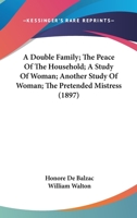 A Double Family; The Peace Of The Household; A Study Of Woman; Another Study Of Woman; The Pretended Mistress 0548858616 Book Cover
