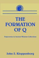 The Formation of Q: Trajectories in Ancient Wisdom Collections (Studies in Antiquity and Christianity) 0800662431 Book Cover