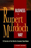 Business the Rupert Murdoch Way: 10 Secrets of the World's Greatest Deal-Maker 1841121509 Book Cover
