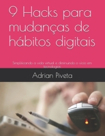 9 Hacks para mudanças de hábitos digitais: Simplificando a vida virtual e diminuindo o vício em tecnologias (Portuguese Edition) B08JF17K1H Book Cover