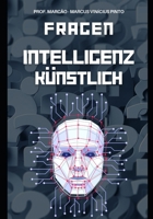 KÜNSTLICHE INTELLIGENZ ENTWIRRT - 1121 FRAGEN UND ANTWORTEN VON DEN GRUNDLAGEN ZUM KOMPLEXEN (Einführung in die Künstliche Intelligenz) (German Edition) B0D351H5XH Book Cover