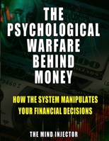 The Psychological Warfare Behind Money: How the System Manipulates Your Financial Decisions B0FHF45YG1 Book Cover