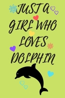 Just A Girl Who Loves Dolphin: 6x9 Lined Blank Funny Notebook & Journal 120 pages,Awesome Gift Dolphin lover, with the funny quotes "Just A Girl Who ... Christmas, coworkers or any special occasion. 1650006020 Book Cover