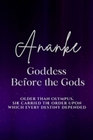 Ananke: Goddess Before the Gods: Older than Olympus, she carried the order upon which every destiny depended B0H9KBP2X1 Book Cover