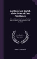 An Historical Sketch of the Town of East Providence: Delivered Before the Town Authorities and Citizens of East Providence, July 4th, 1876 1359522611 Book Cover