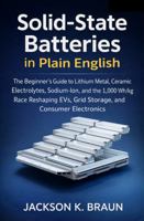 Solid-State Batteries in Plain English: The Beginner's Guide to Lithium Metal, Ceramic Electrolytes, Sodium-Ion, and the 1,000 Wh/kg Race Reshaping EVs, Grid Storage, and Consumer Electronics B0HDB2KHMC Book Cover