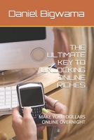 THE ULTIMATE KEY TO UNLOCKING ONLINE RICHES: MAKE YOUR DOLLARS ONLINE OVERNIGHT B0C47R3N37 Book Cover