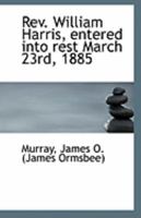 Rev. William Harris, Entered Into Rest March 23rd, 1885 (Classic Reprint) 1113299312 Book Cover