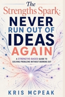 The Strengths Spark: Never Run Out of Ideas Again: A Strengths-Based Guide to Solving Problems Without Burning Out B0HC3PG9BC Book Cover