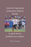 THE PITTSBURGH STEELERS TRIVIA BOOK: In-depth Steelers football trivia and facts B0DZC8K8VT Book Cover
