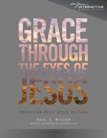 Grace Through the Eyes of Jesus: An Interactive Bible Study on Luke (Participant's Manual) 1941178057 Book Cover