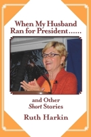 When My Husband Ran for President and Other Short Stories 1948509539 Book Cover