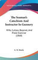 The Seaman's Catechism And Instructor In Gunnery: Rifle, Cutlass, Bayonet, And Pistol Exercise 1437339131 Book Cover