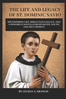THE LIFE AND LEGACY OF ST. DOMINIC SAVIO: His Inspiring Life, Miraculous Legacy, and a Powerful Novena for Students, Youth, and the Faithful B0DYXY3PRH Book Cover