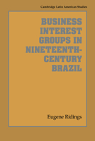 Business Interest Groups in Nineteenth-Century Brazil 0521531292 Book Cover