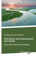 Glücklich und erfolgreich mit Krebs: Meine lebenslange Tumor-Odyssee (German Edition) 3710317916 Book Cover