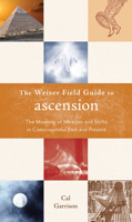 The Weiser Field Guide to Ascension: The Meaning of Miracles and Shifts in Consciousness Past and Present 1578634695 Book Cover