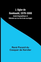 J. Ogier de Gombauld, 1570-1666; étude biographique et littéraire sur sa vie et ses ouvrages 9357959254 Book Cover