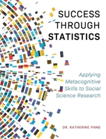 Success through Statistics: Applying Metacognitive Skills to Social Science Research 1516538056 Book Cover