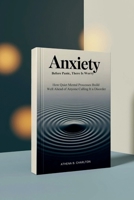 Anxiety: Before Panic, There Is Worry: How Quiet Mental Processes Build Well Ahead of Anyone Calling It a Disorder B0GMCXQDYV Book Cover
