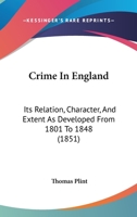 Crime In England: Its Relation, Character, And Extent, As Developed From 1801 To 1848... 1240144105 Book Cover