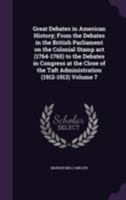 Great Debates in American History; From the Debates in the British Parliament on the Colonial Stamp ACT (1764-1765) to the Debates in Congress at the Close of the Taft Administration (1912-1913) Volum 1355174708 Book Cover