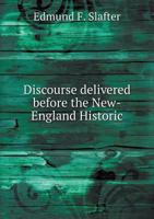 Discourse delivered before the New-England Historic, Genealogical Society, Boston, March 18, 1870, on the occasion of the twenty-fifth anniversary of its incorporation 1275837603 Book Cover