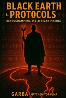 Black Earth Protocols: Reprogramming the African Matrix B0FBL4DJHB Book Cover