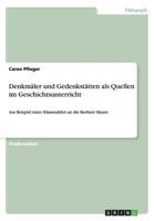 Denkm�ler und Gedenkst�tten als Quellen im Geschichtsunterricht: Am Beispiel einer Klassenfahrt an die Berliner Mauer 3656548951 Book Cover