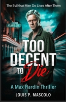 Too Decent To Die: "The evil that men do lives after them" B0DTYMPZ74 Book Cover