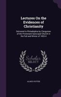 Lectures on the evidence of Christianity, delivered in Philadelphia, by clergymen of the Protestant episcopal church, in the fall & winter of 18534....Introd... by Alonzo Potter... 1425547850 Book Cover