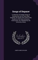 Songs of Depauw: A Collection of College Songs as Rendered by the de Pauw Male Quartette, the Apollo and Lorelei Clubs, Students of de Pauw University. Greencastle, Ind. Published by the University Li 1358809151 Book Cover