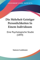 Die Mehrheit Geistiger Personlichkeiten In Einem Individuum: Eine Psychologische Studie (1894) 1168398363 Book Cover