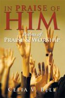 In Praise of Him: Poems of Praise & Worship 1483691683 Book Cover