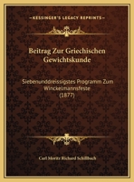 Beitrag Zur Griechischen Gewichtskunde: Siebenunddreissigstes Programm Zum Winckelmannsfeste (1877) 1162480424 Book Cover