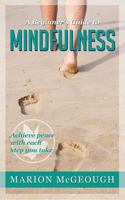 A Beginner's Guide to Mindfulness: Achieve peace with each step you take 1500913332 Book Cover