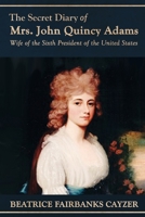 The Secret Diary of Mrs. John Quincy Adams: Wife of the Sixth President of the United States 1953048188 Book Cover